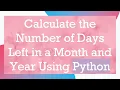 Calculate the Number of Days Left in a Month and Year Using Python