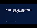 What Time Does LeetCode Daily Reset