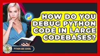 How Do You Debug Python Code In Large Codebases - Python Code School