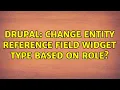 Drupal Change entity reference field widget type based on role 3 Solutions