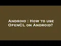 Android How to use OpenCL on Android