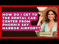 How Do I Get To The Rental Car Center From Phoenix Sky Harbor Airport - Everything About Phoenix