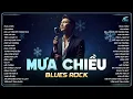 Lagu MƯA CHIỀU | TUYỂN TẬP BLUES ROCK HOT TIKTOK HAY NHẤT | LANG THANG TRÊN PHỐ DƯỚI CƠN MƯA CHIỀU