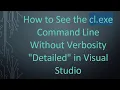 How to See the cl exe Command Line Without Verbosity Detailed in Visual Studio