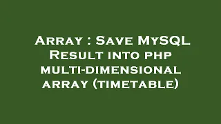Array Save MySQL Result into php multi-dimensional array timetable