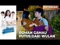 GAMAU PUTUS!! Roman Berusaha Meyakinkan Wulan | ROMAN PICISAN | Eps 47 (2/4)