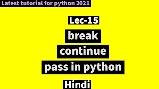 Lec 15 break continue pass in python in Hindi