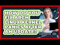 How Do You Fix Arch Linux Kernel Panics After An Update - All About Operating Systems
