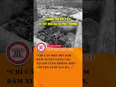 Những mũi kim tiêm bị vứt bừa bãi ra môi trường vô cùng nguy hiểm | THƯ VIỆN PHÁP LUẬT