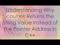 Understanding Why cout Returns the String Value Instead of the Pointer Address in C