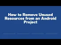 How to Remove Unused Resources from an Android Project