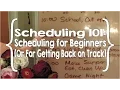 Scheduling 101 Scheduling for Beginners or For Getting Back on Track