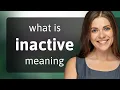 Inactive INACTIVE meaning