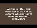Android Can the PostMessage API be used to communicate with an Android WebView
