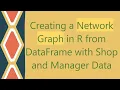 Creating a Network Graph in R from DataFrame with Shop and Manager Data