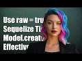 How to Use raw true with Sequelize Model create for Effective Queries