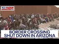 Arizona border crossing closed due to unprecedented surge of migrant arrivals LiveNOW from FOX