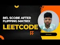 861 Score After Flipping Matrix