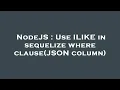 NodeJS Use ILIKE in sequelize where clause JSON column