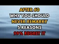 After 60 Never Remarry 5 Reasons Senior Women Must Know
