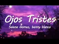 Selena Gomez, benny blanco - Ojos Tristes (Lyrics)