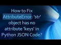 How to Fix AttributeError str object has no attribute keys in Python JSON Code
