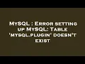 MySQL Error setting up MySQL Table mysql plugin doesn t exist