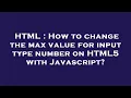HTML How to change the max value for input type number on HTML5 with Javascript