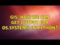 GIS How we can get output for os system in python 2 Solutions