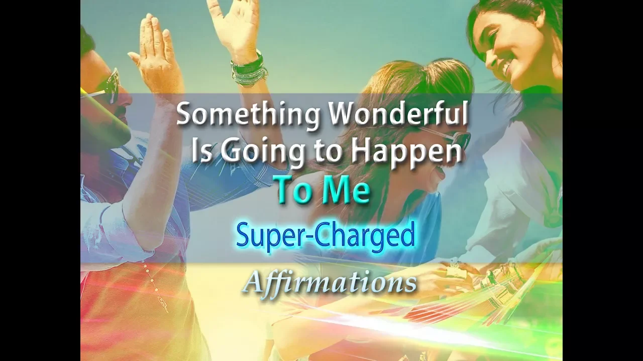 Something Wonderful is Going to Happen to Me - Super-Charged Affirmations