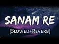 Download Lagu Sanam Re || New Voice Mein || Lofi Song || Slowed \u0026 Reverb || mind relax lofi mashup video song