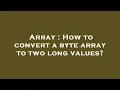 Array How to convert a byte array to two long values