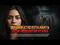 Download Lagu Kisah ngeri - BERANGKAT KE KOTA HANYA UNTUK MENGANTAR NYAWA