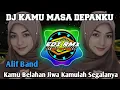Download Lagu DJ KAMU MASA DEPANKU - ALIF BAND REMIX TIKTOK VIRAL FULL BASS 2023 YANG KALIAN CARI