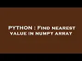 PYTHON Find nearest value in numpy array