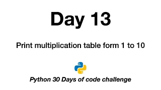 Day 13 Python 30 Days of Code Challenge multiplication table 1 to 10 print