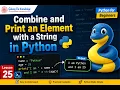 Combine and Print an Element with a String in Python Python for Beginners Lesson 25