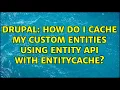 Drupal How do I cache my custom entities using entity api with entitycache