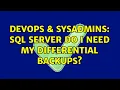 DevOps SysAdmins SQL Server do I need my differential backups 3 Solutions