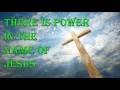 There Is Power In The Name Of Jesus