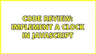 Code Review Implement a Clock in JavaScript 2 Solutions