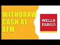How to Wit raw Cash from Wells Fargo ATM