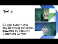 Better together Google Kubernetes Engine threat detection powered by Security Command Center