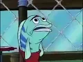 Hey Squidward shut the  f*ck up