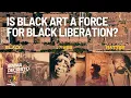 Is Black Art a Force for Black Liberation Featuring Jemma DeCristo