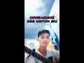 Download Lagu ADA UNTUK MU - COVER GITAR #SHORTS