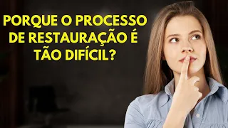 PORQUÊ É TAO DIFÍCIL O PROCESSO DE RESTAURAÇÃO.