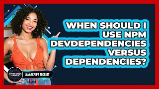 When Should I Use Npm devDependencies Versus Dependencies - JavaScript Toolkit