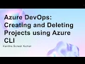 Azure DevOps Creating and Deleting Projects using Azure CLI