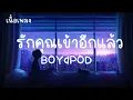 รักคุณเข้าอีกแล้ว - boydpod  (เนื้อเพลง) เก็บเพลงรักนี้ให้เป็นของขวัญ